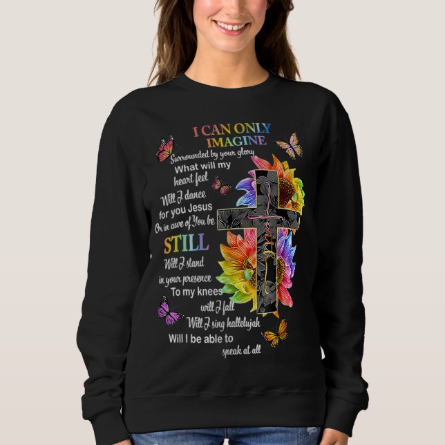 I Only Can Imagine Faith Christian Faith Jesus God Sweatshirt (Front)