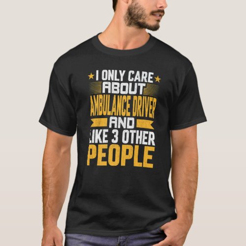 I Only Care About Ambulance Driver And Like Other  T_Shirt