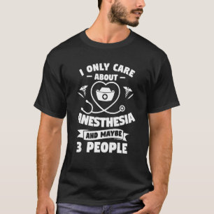 I Only Care About Anesthesia And Like Maybe 3 Peop T-Shirt