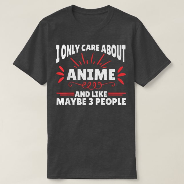 I Only Care About Anime  Funny Anime  T-Shirt (Design Front)