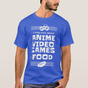 I Only Care About Anime Video Games & Food Funny G T-Shirt