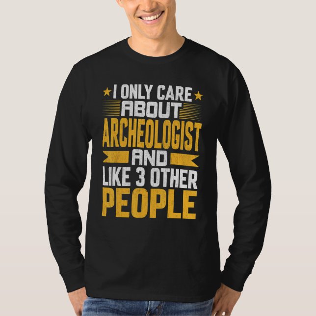 I Only Care About Archeologist and Like Other 3 Pe T-Shirt (Front)