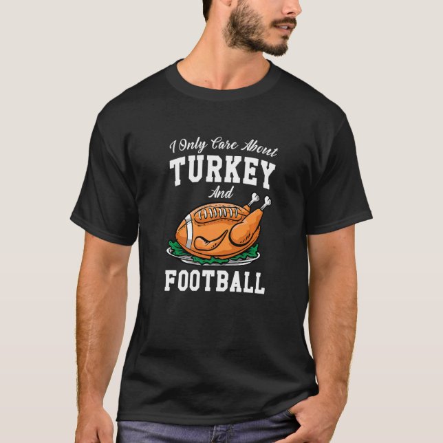 I Only Care About Eat Turkey & Watch Football Than T-Shirt (Front)
