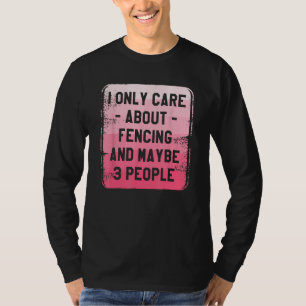 I Only Care About Fencing And Maybe 3 People Fenci T-Shirt