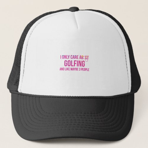 I Only Care About Golfing Golf Humor Trucker Hat