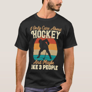 I Only Care About Hockey and Maybe Like 3 People T-Shirt