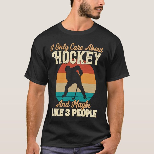 I Only Care About Hockey and Maybe Like 3 People T-Shirt (Front)