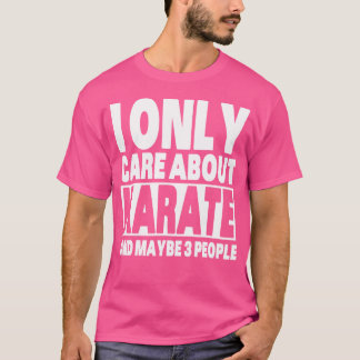 I Only Care About Karate Funny Sarcastic Karate T-Shirt