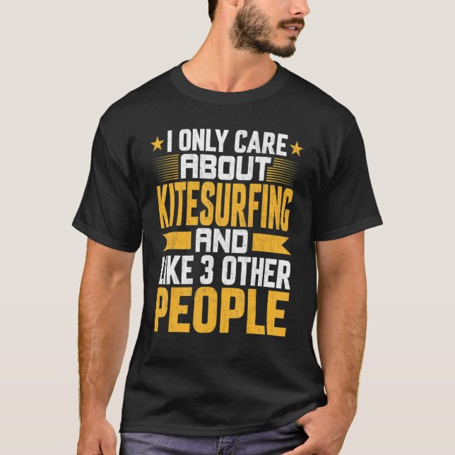 I Only Care About Kitesurfing And Like Other 3 Peo T-Shirt (Front)