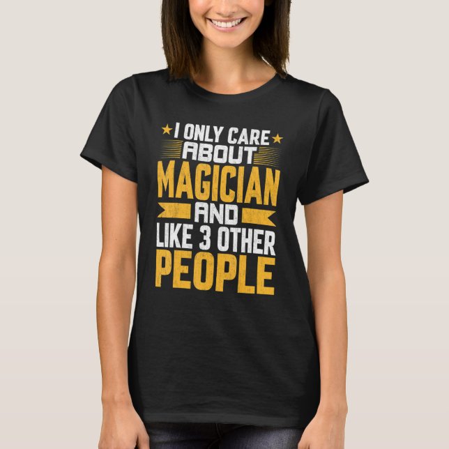 I Only Care About Magician And Like Other 3 People T-Shirt (Front)