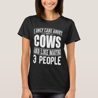 I Only Care About My Cows And Like Maybe 3 People  T-Shirt
