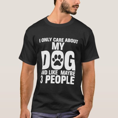 I Only Care About My Dog And Maybe 3 People Funny T_Shirt