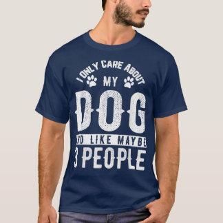 I Only Care About My Dog And Maybe 3 People Funny  T-Shirt