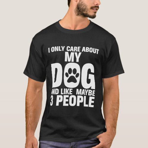 I Only Care About My Dog And Maybe 3 People Funny T_Shirt
