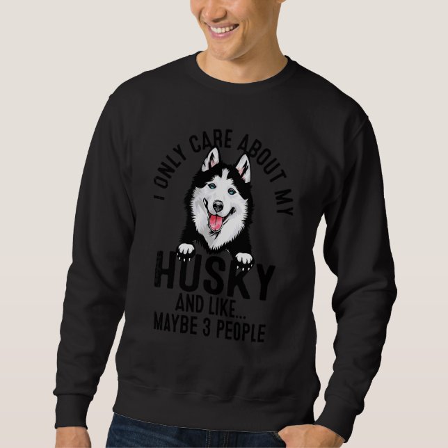 I Only Care About My Husky And Like Maybe 3 People Sweatshirt (Front)