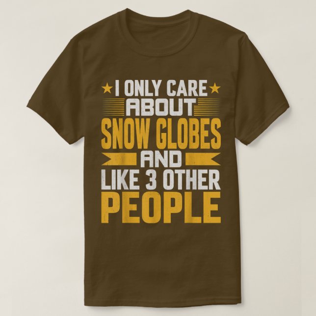 I Only Care About Snow Globes and Like Other 3 Peo T-Shirt (Design Front)