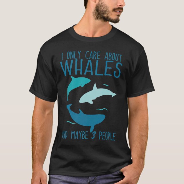I only care about whales and maybe 3 people whale  T-Shirt (Front)