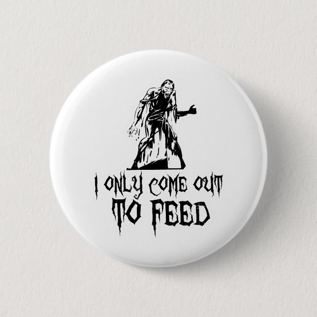 I Only Come Out To Feed Zombie Button (Front)