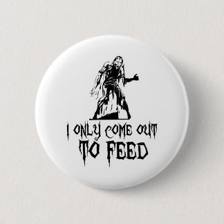 I Only Come Out To Feed Zombie Button