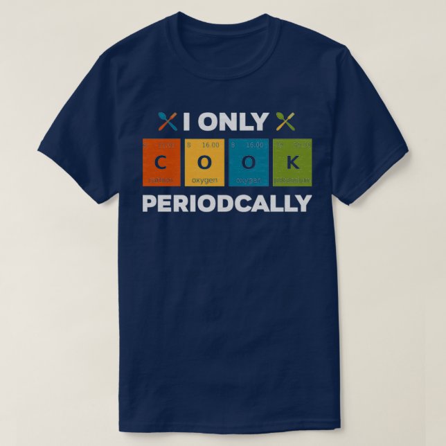 I Only Cook Periodically Funny Chef Restaurant Own T-Shirt (Design Front)