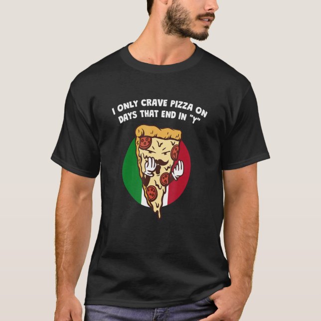 I Only Crave Pizza on Days That End in Y Italian H T-Shirt (Front)