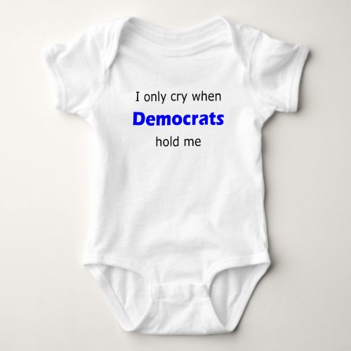 I Only Cry When Democrats Hold Me Baby Bodysuit