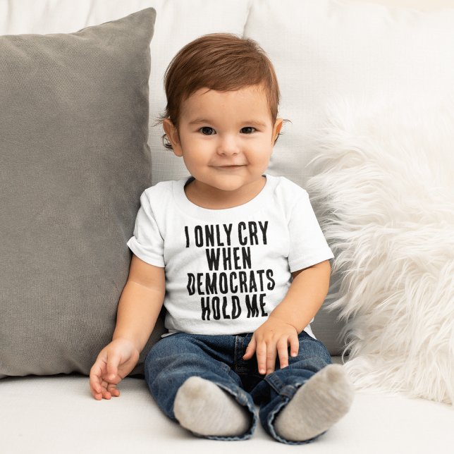 I ONLY CRY WHEN DEMOCRATS HOLD ME FUNNY BABY BODYS TODDLER T-SHIRT (Creator Uploaded)