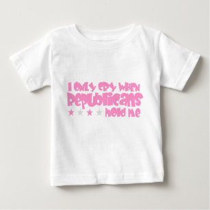 I Only Cry When Republicans Hold Me Baby T-Shirt