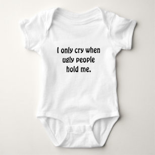 I only cry when ugly people hold me. baby bodysuit