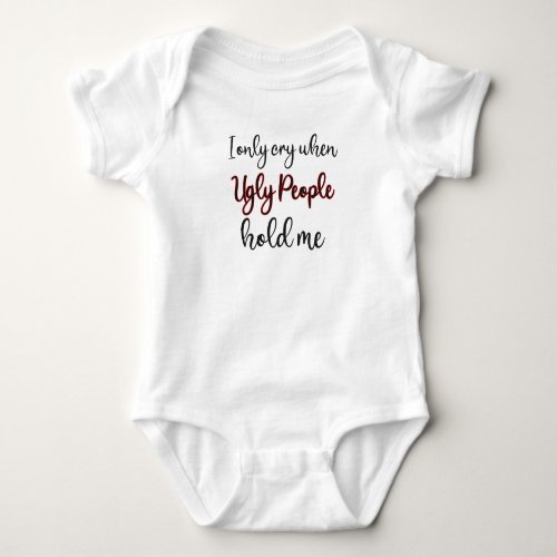 I only cry when ugly people hold me baby bodysuit