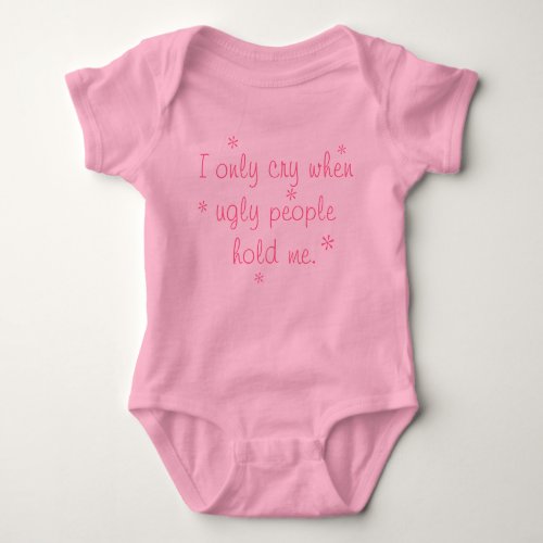 I only cry when ugly people hold me _ Girl Version Baby Bodysuit