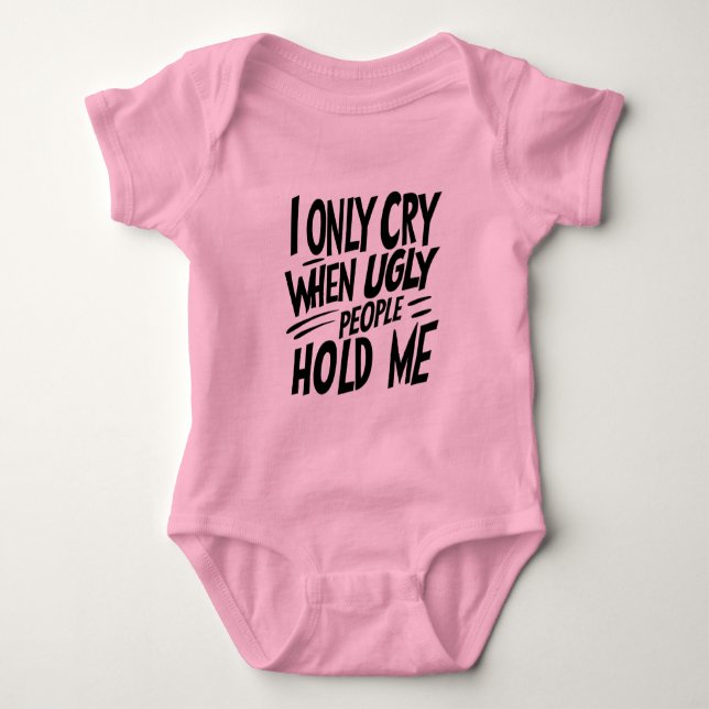 I Only Cry When Ugly People Hold Me quote Baby Bodysuit (Front)