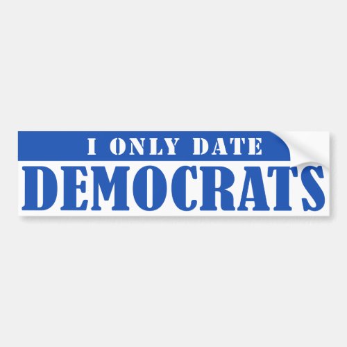 I only date Democrats Bumper Sticker