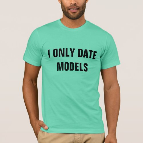 I ONLY DATE MODELS T_Shirt