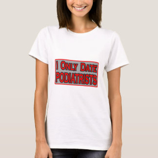 I Only Date Podiatrists T-Shirt