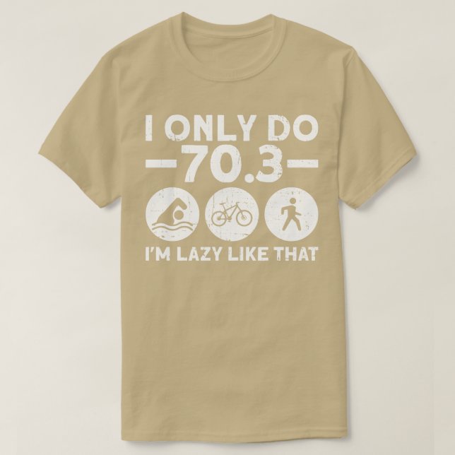 I Only Do 703 Im Lazy Like That   Half Triathlon T T-Shirt (Design Front)