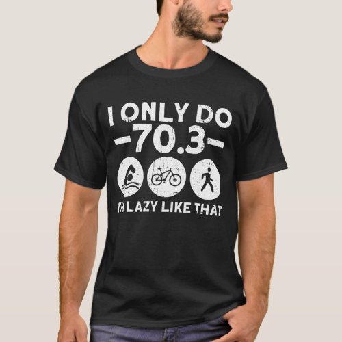 I Only Do 703 Im Lazy Like That _ Half Triathlon T_Shirt