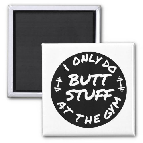 I only do butt stuff at the gym_design magnet
