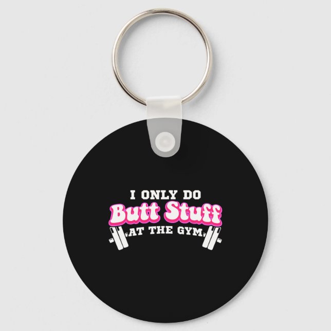 I Only Do Butt Stuff At The Gym Funny Bubble Butt  Keychain (Front)