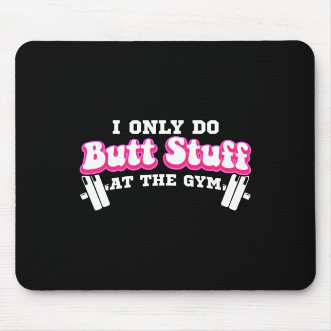 I Only Do Butt Stuff At The Gym Funny Bubble Butt  Mouse Pad (Front)