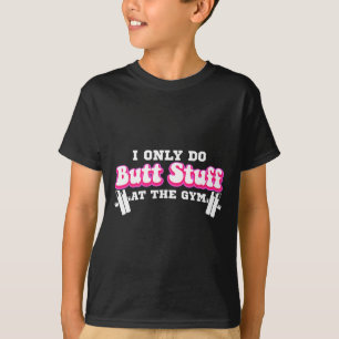 I Only Do Butt Stuff At The Gym Funny Bubble Butt T-Shirt