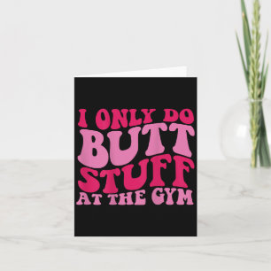 I Only Do Butt Stuff At The Gym On Back Shirts Fun Card