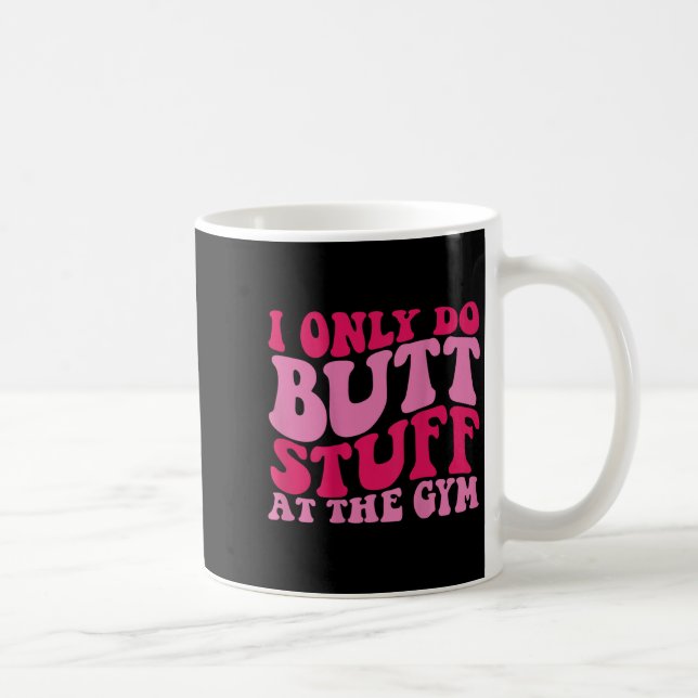 I Only Do Butt Stuff At The Gym On Back Shirts Fun Coffee Mug (Right)
