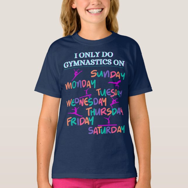 I Only Do Gymnastics On - 7 Days A Week  T-Shirt (Front)