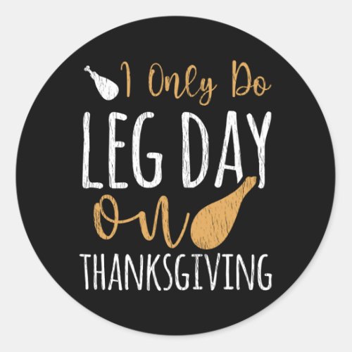 I Only Do Leg Day Thanksgiving Funny Turkey Day Classic Round Sticker