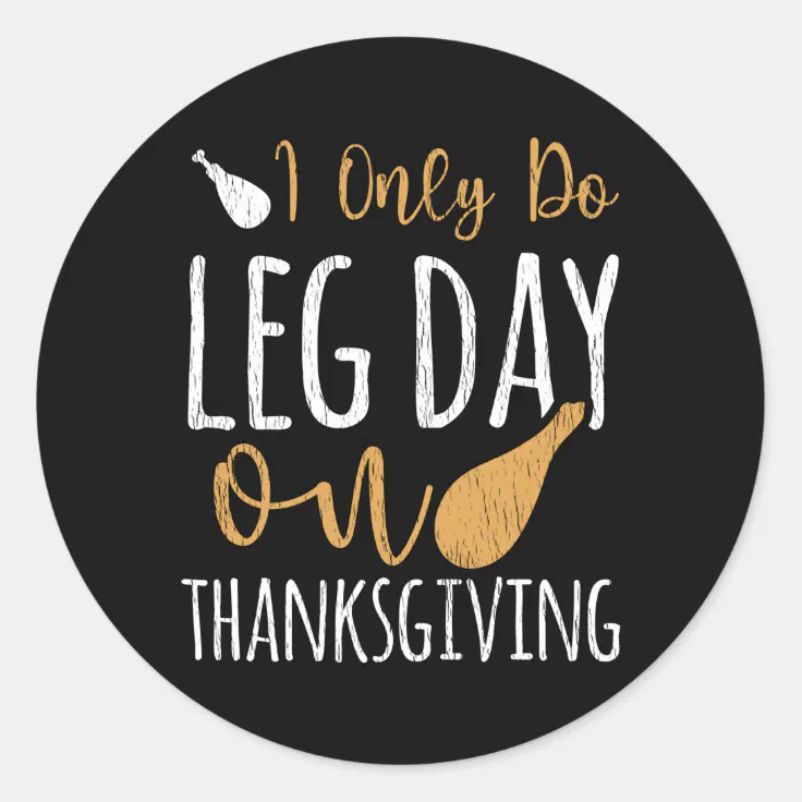 I Only Do Leg Day Thanksgiving Funny Turkey Day Classic Round Sticker |  Zazzle