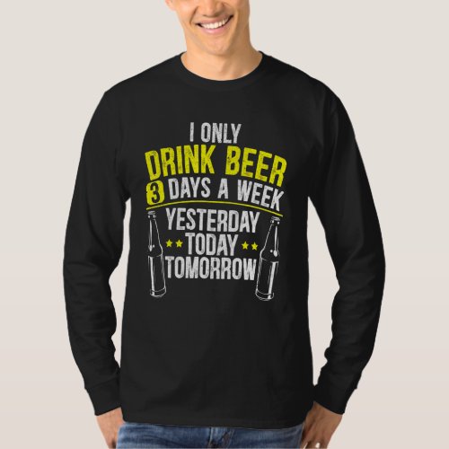 I Only Drink Beer 3 Days A Week Alcohol Drinker T_Shirt