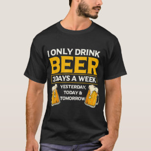 I Only Drink Beer 3 Days A Week Funny Drinker Humo T-Shirt