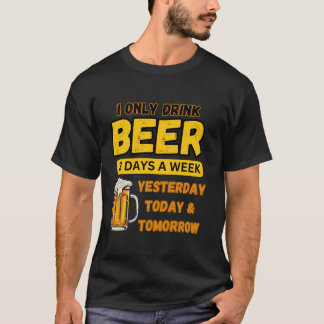 I Only Drink Beer 3 Days A Week Funny Drinking Hab T-Shirt