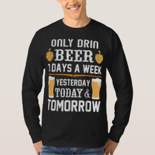 I only drink Beer 3 days a week. T-Shirt